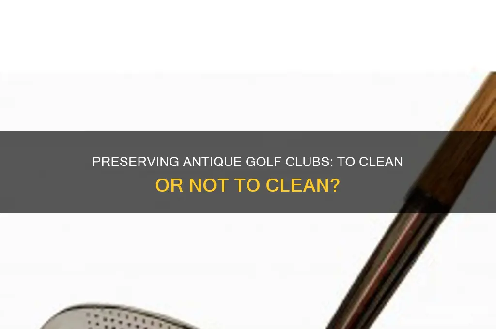 should you clean up antique golf clubs