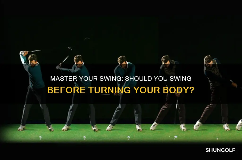 should you swing a golf club before turning your body