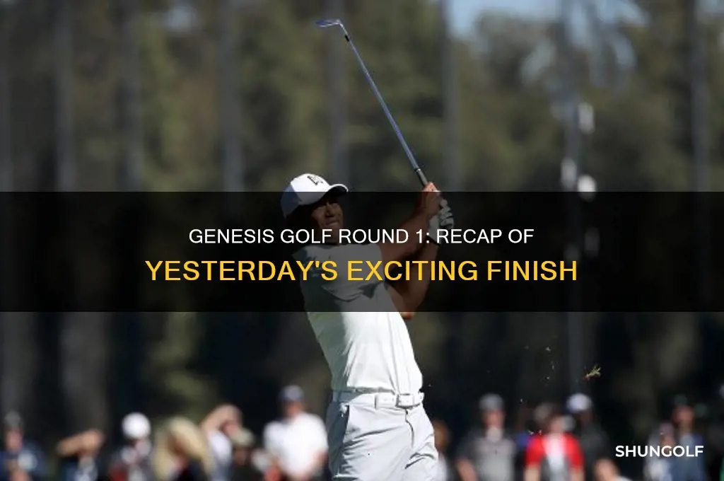 was gensis golf round 1 finish yrsterday