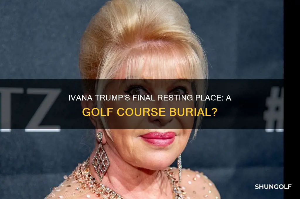 was ivana trump buried at a golf course