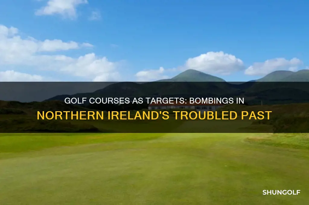 were golf courses bombed in northern ireland during the troubles