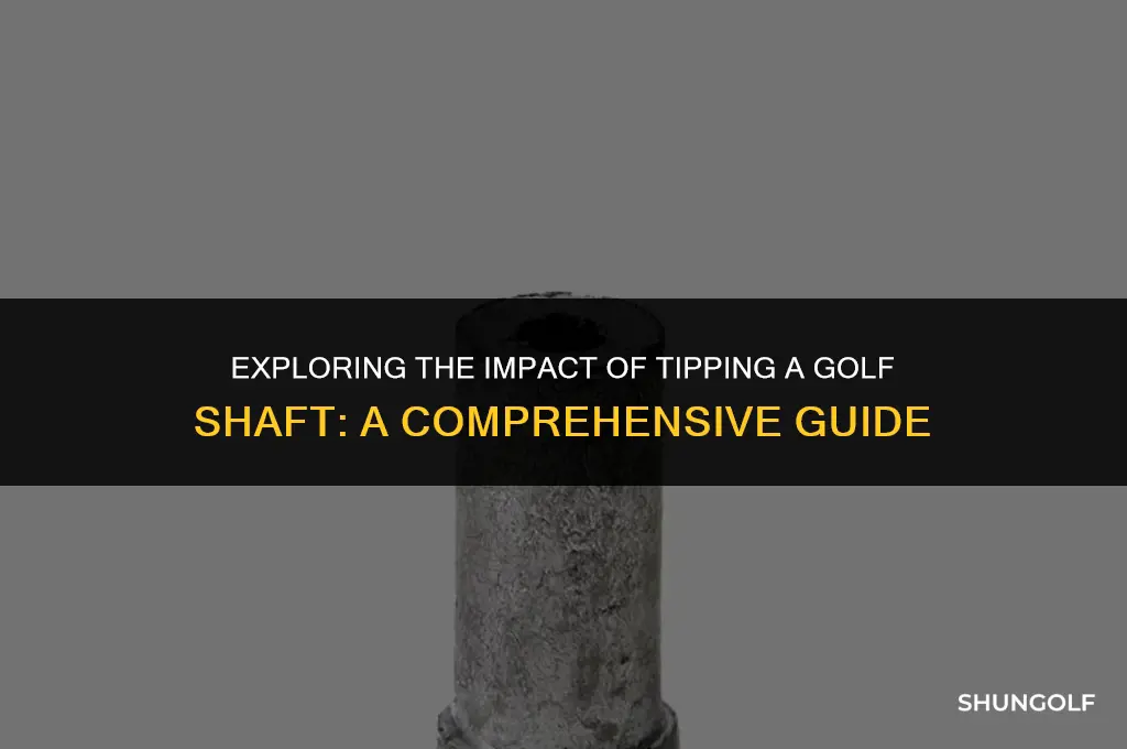 what are the effects of tipping a golf shaft