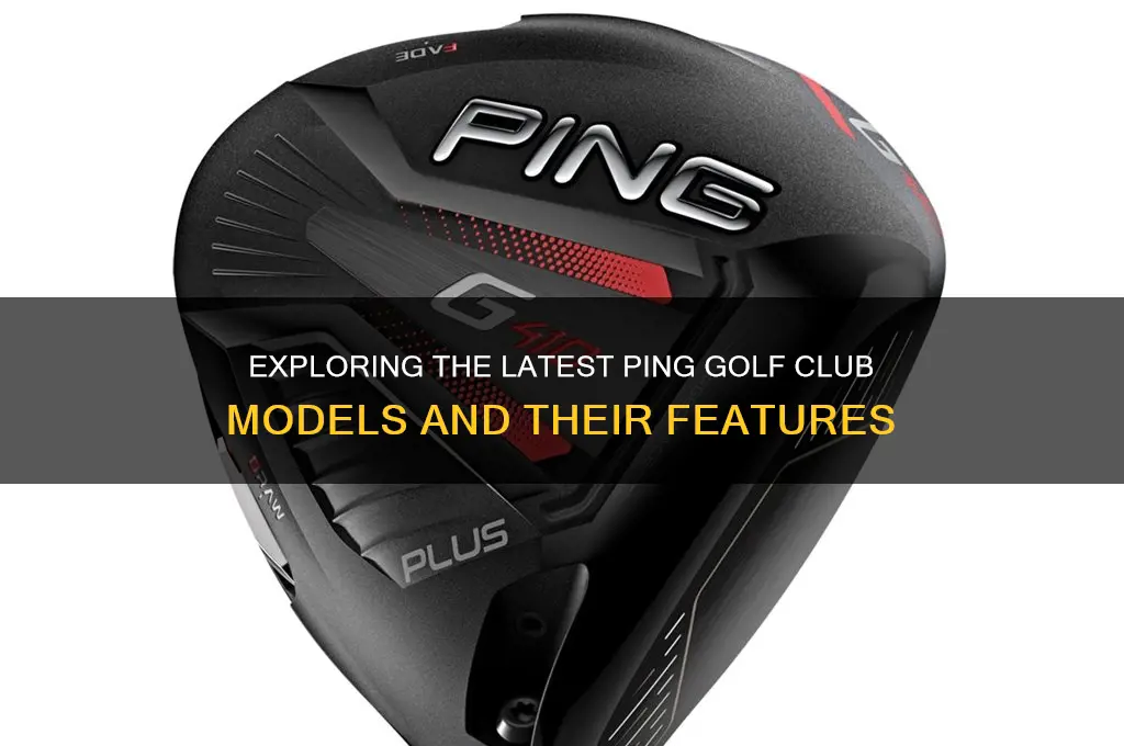what are the ping golf club models