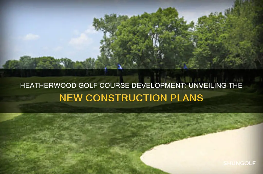 what are they building on heatherwood golf course