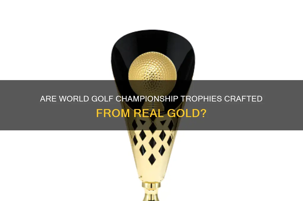 what are world golf championship trophies made of real gold