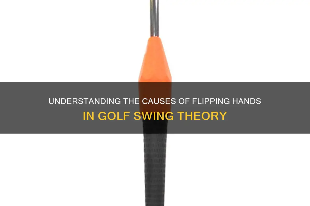 what causes you to flip hands golf theory