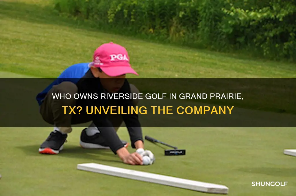 what company owns riverside golf in grand prairie ts