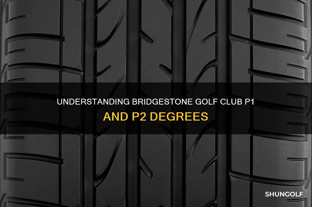 what degreeis p1 and p2 bridgestone golf club