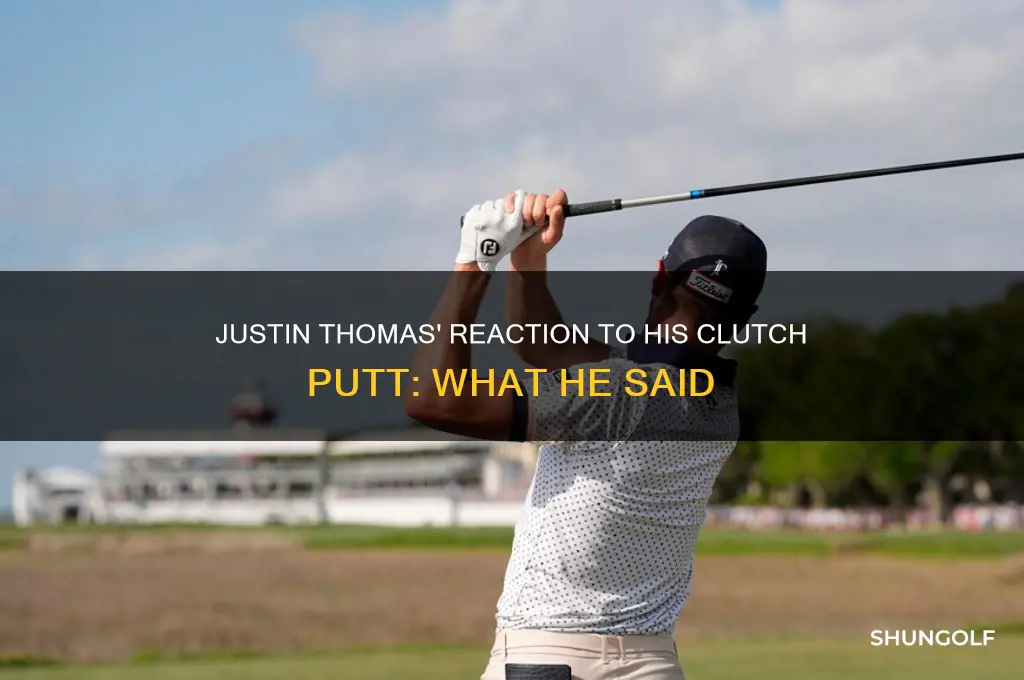 what did golfer justin thomas say after he made putt
