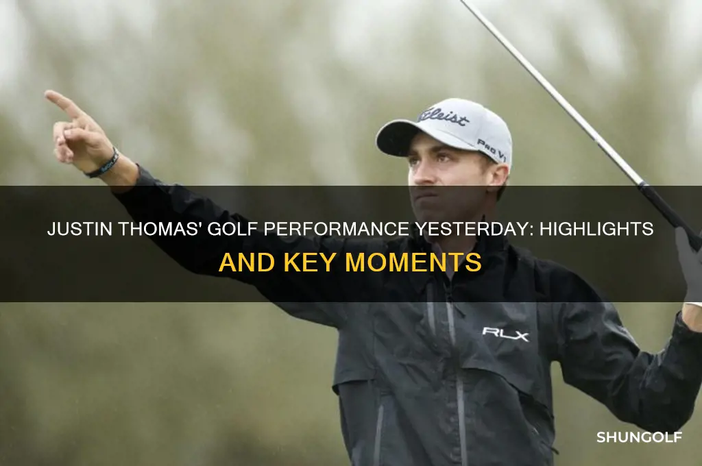 what did justin thomas do yesterday in golf