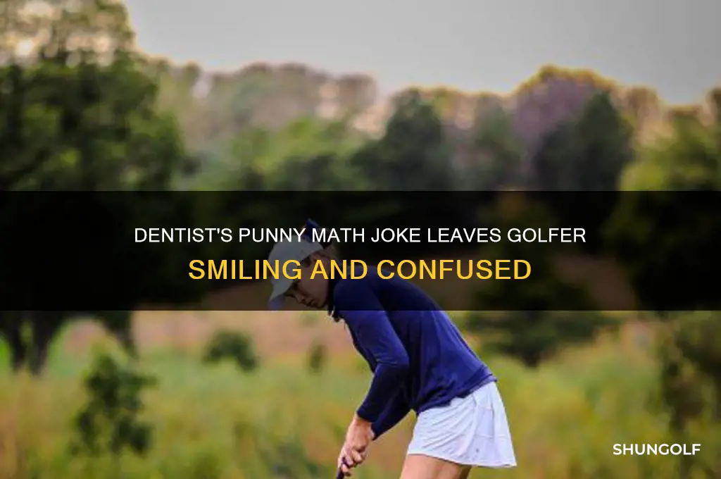 what did the dentist say to the golfer math