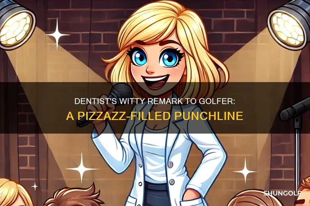 what did the dentist say to the golfer pizzazz