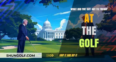 What Did the Guy Say to Trump at the Golf Course?