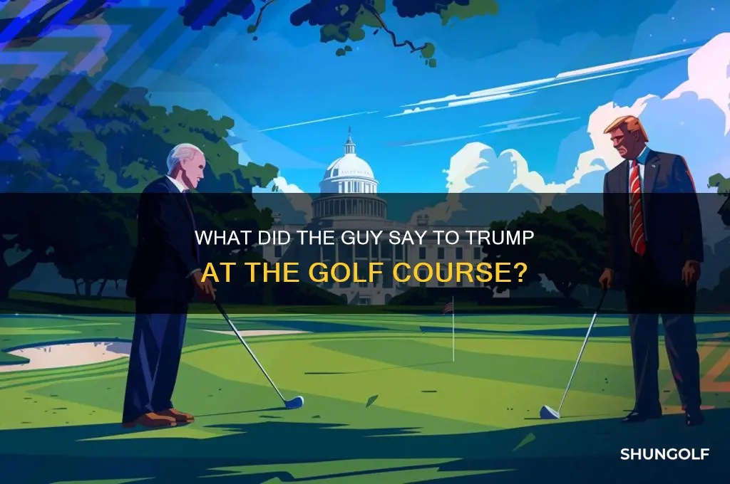 what did the guy say to trump at the golf