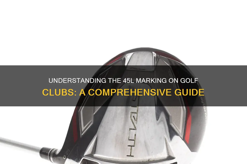 what does 45l mean on a golf club