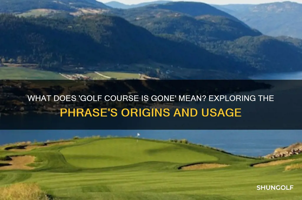 what does golf course is gone mean