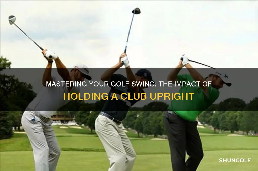 what does holding a golf club upright do