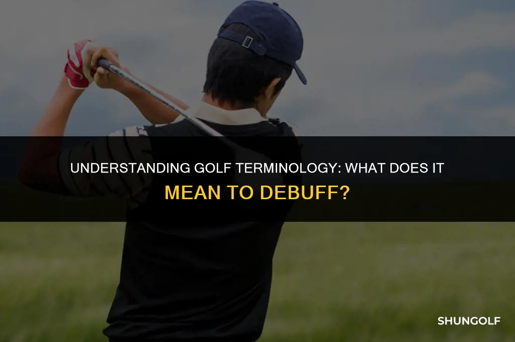 what does it mean to debuff in golf