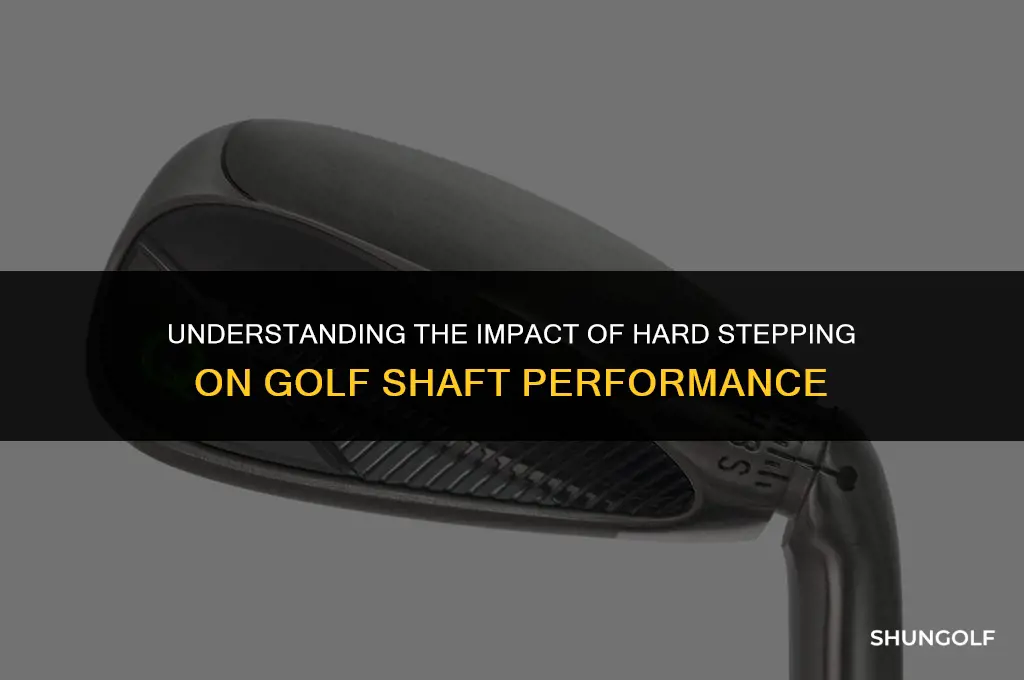 what does it mean to hard step a golf shaft