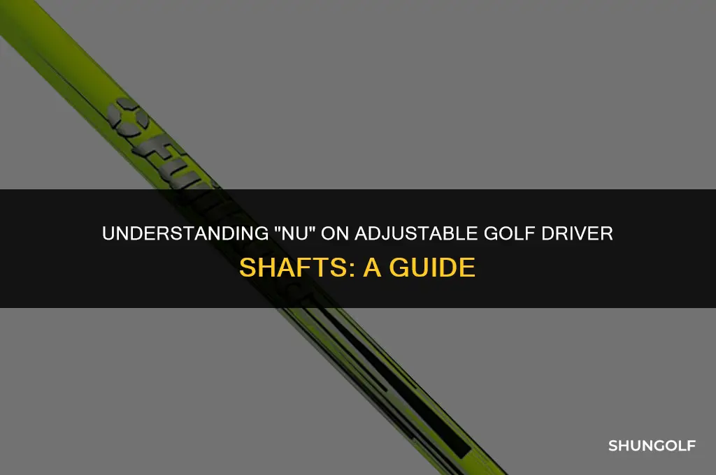 what does nu stand for on adjustable golf driver shafts