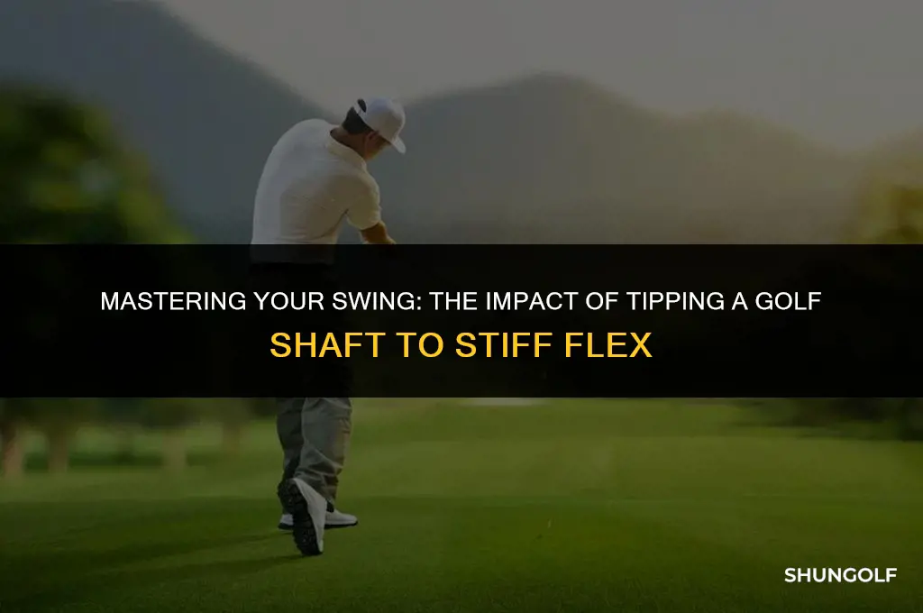 what does tipping a golf shaft to the stiff flex