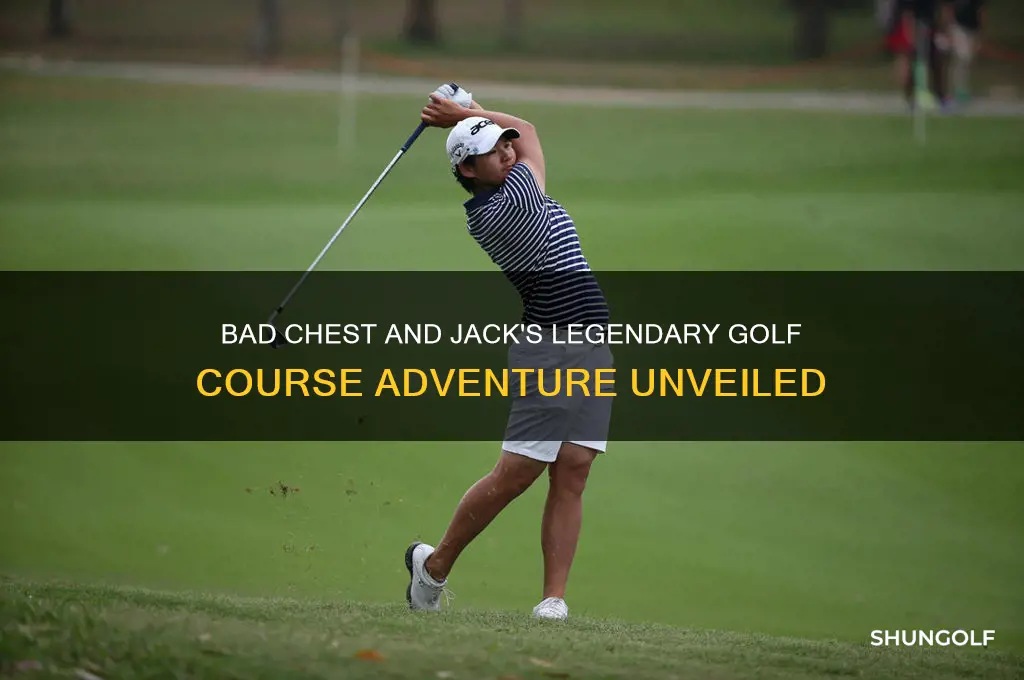 what golf course did bad chest and jack