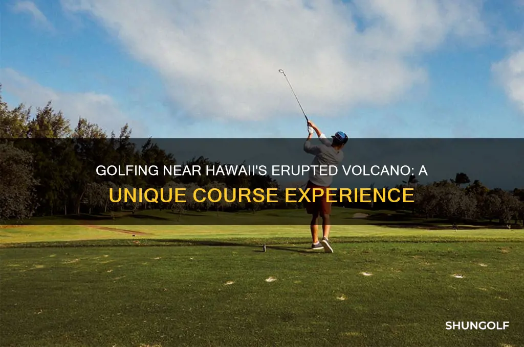 what golf course is by the erupted volcano in hawaii