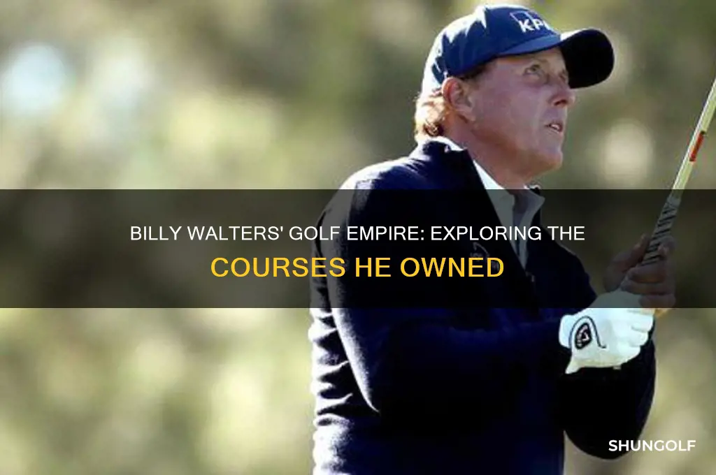 what golf courses billy walters owned
