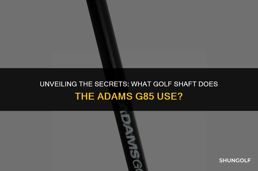 what golf shaft is the adams g85
