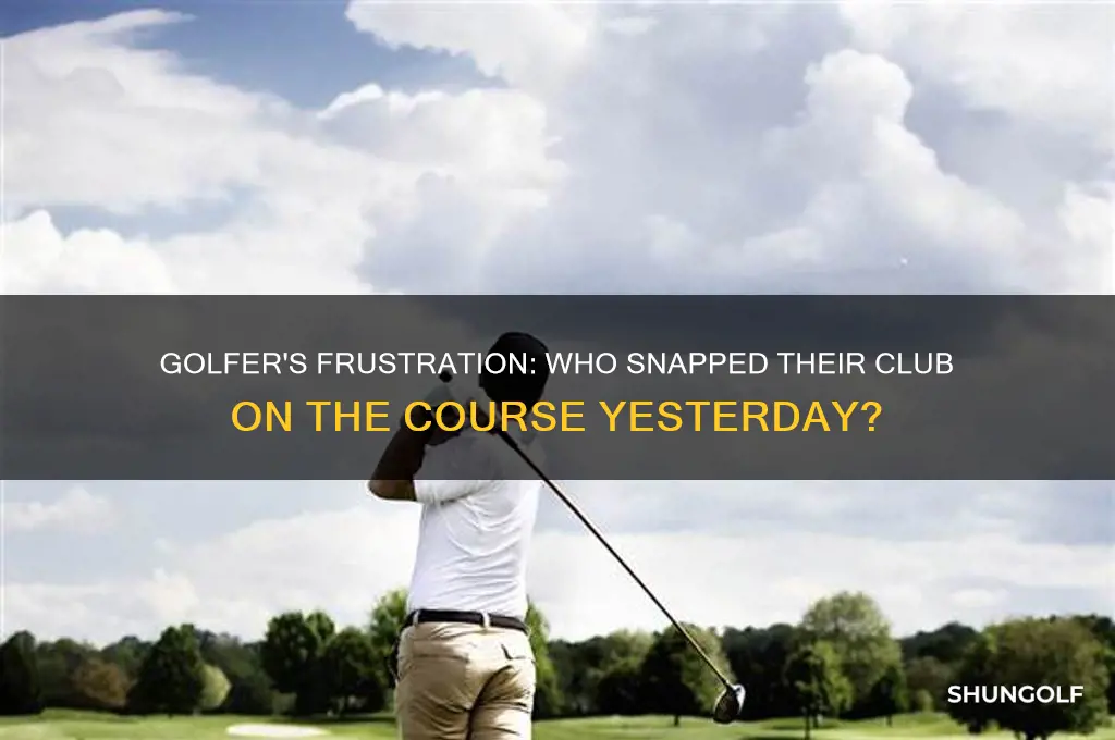 what golfer broke his club yesterday