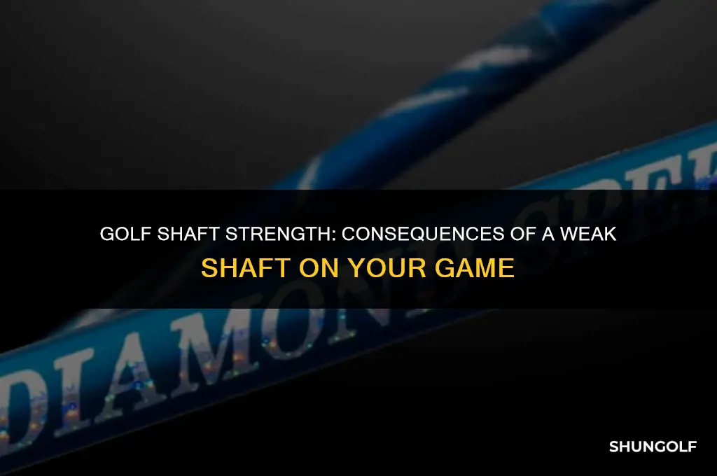 what happens if a golf shaft is too weak