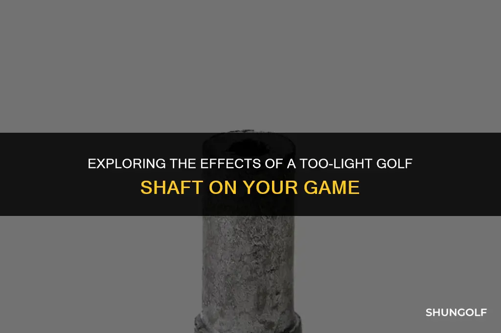 what happens if golf shaft is too light