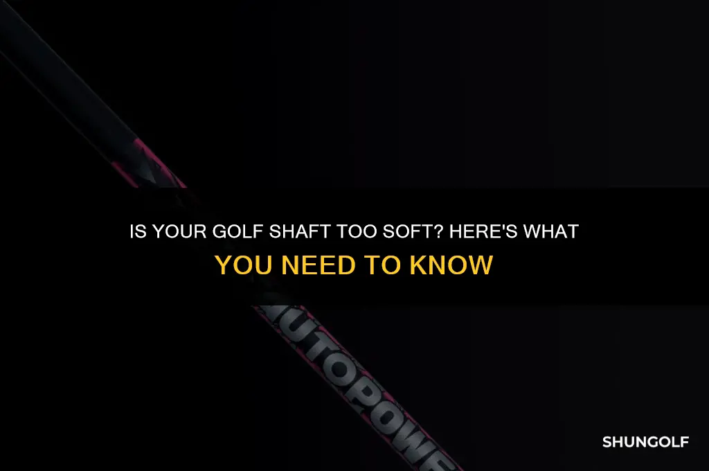what happens if my golf shaft is too soft