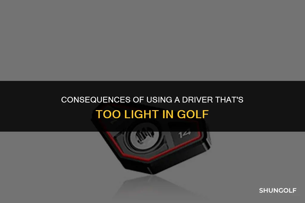 what happens if your driver is too light golf