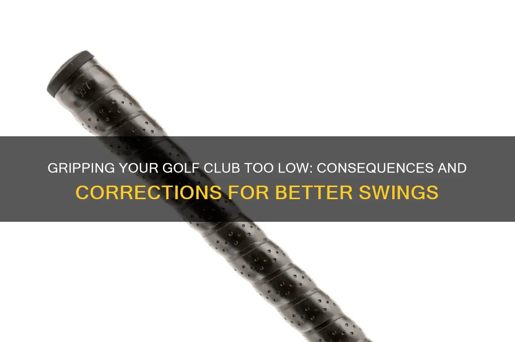 what happens when you grib the golf club too low