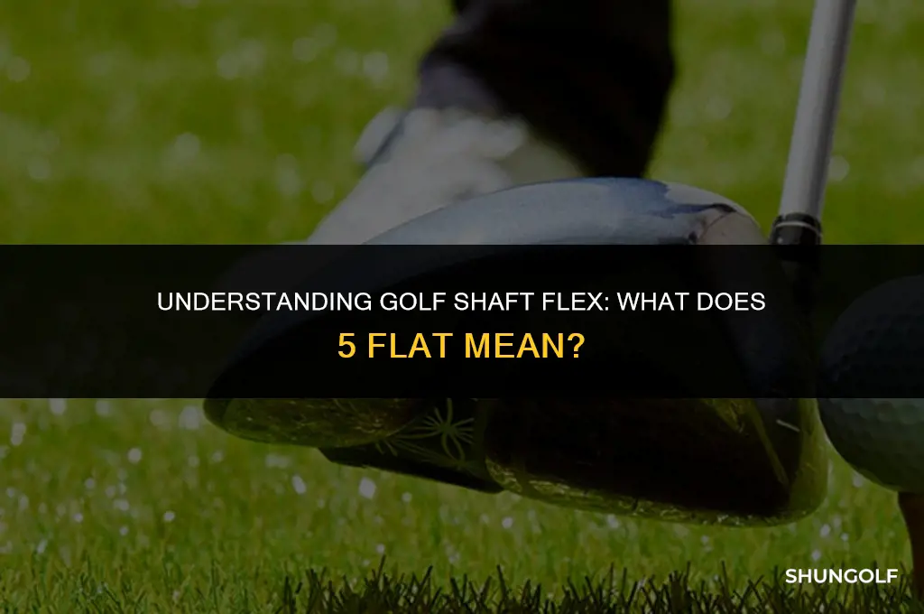 what is 5 flat in golf shafts