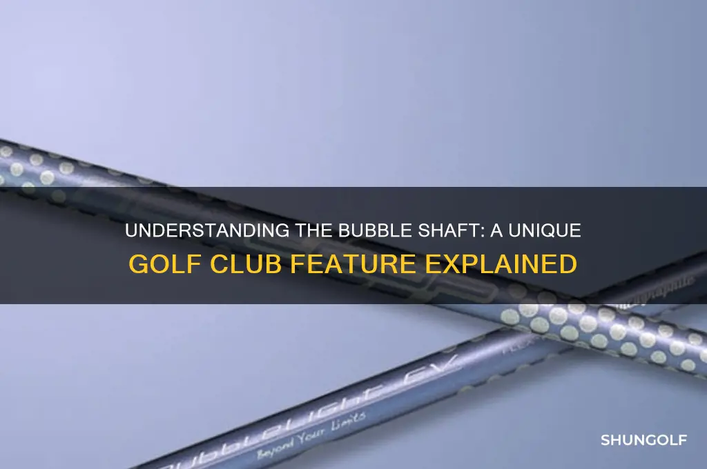 what is a bubble shaft on a golf club