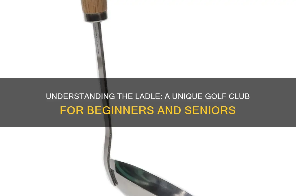 what is a ladle in golf