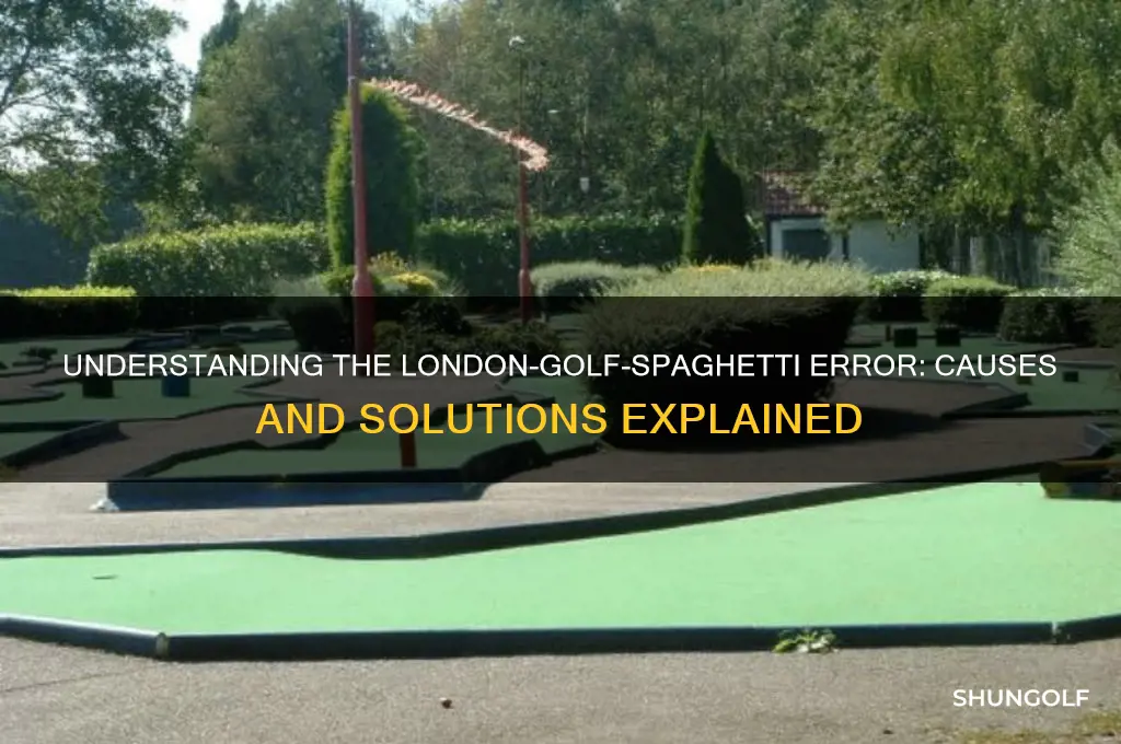 what is a london-golf-spaghetti error