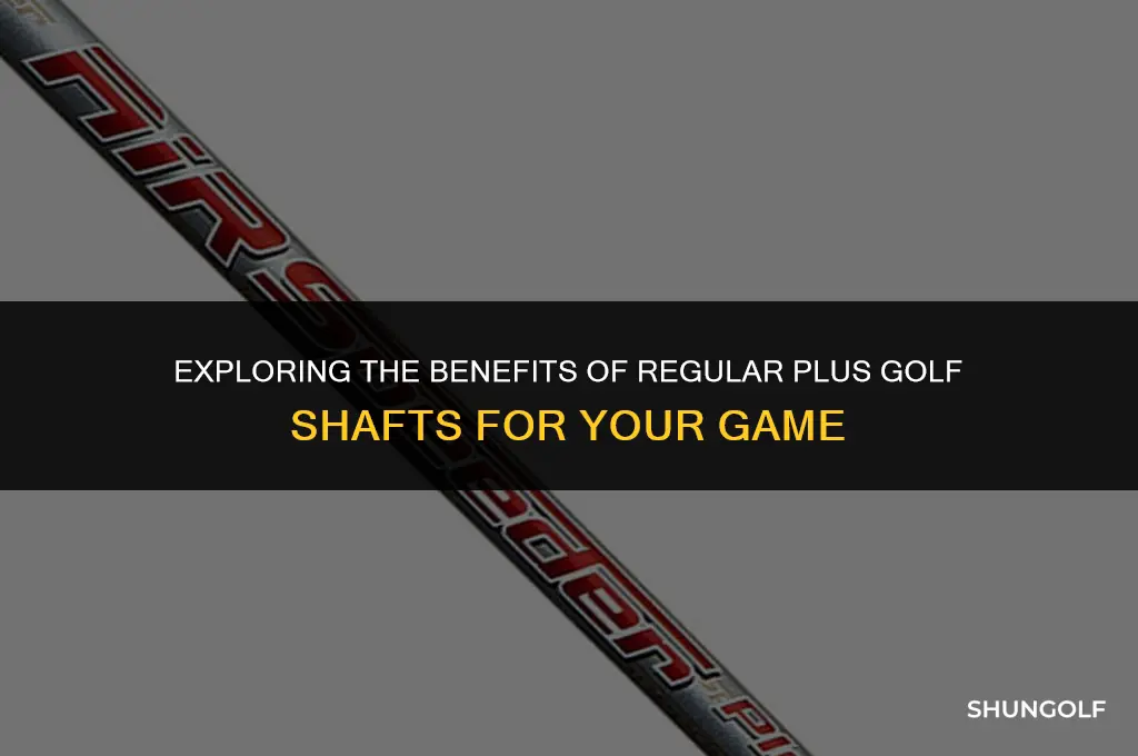 what is a regular plus golf shaft