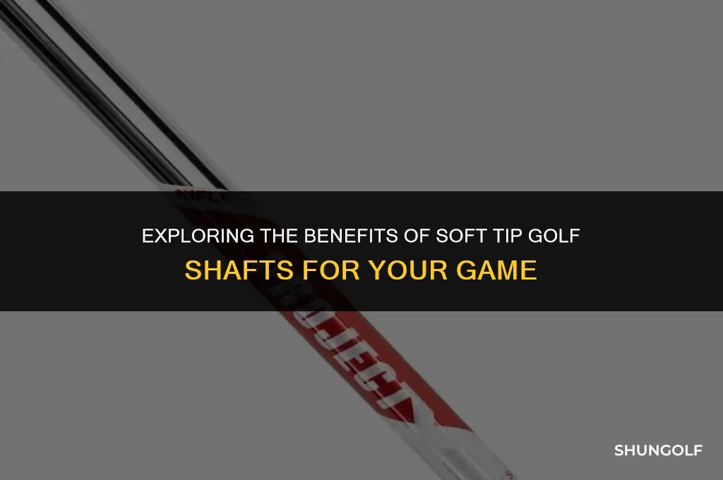 what is a soft tip golf shaft