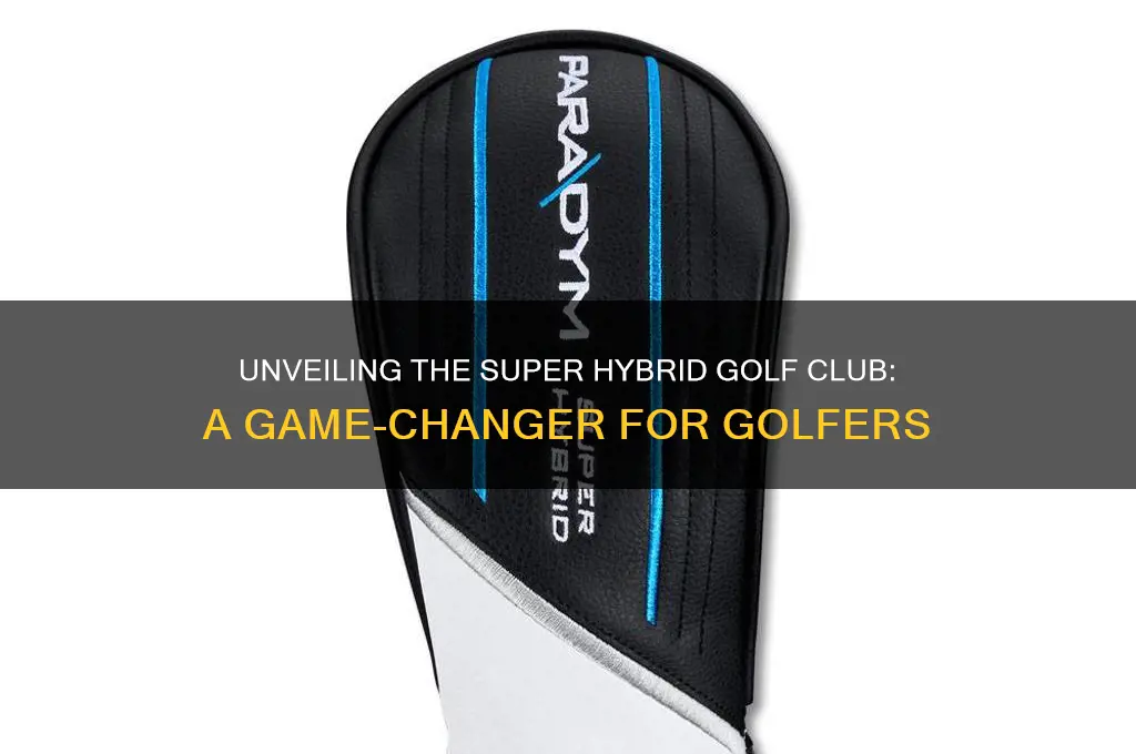 what is a super hybrid golf club