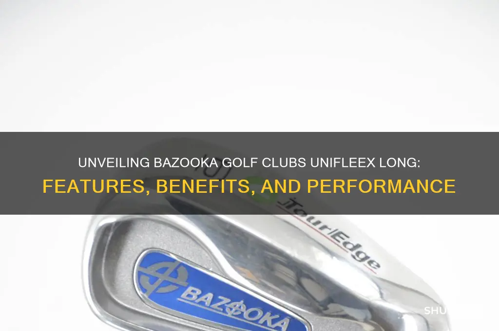 what is bazooka golf clubs unifleex long
