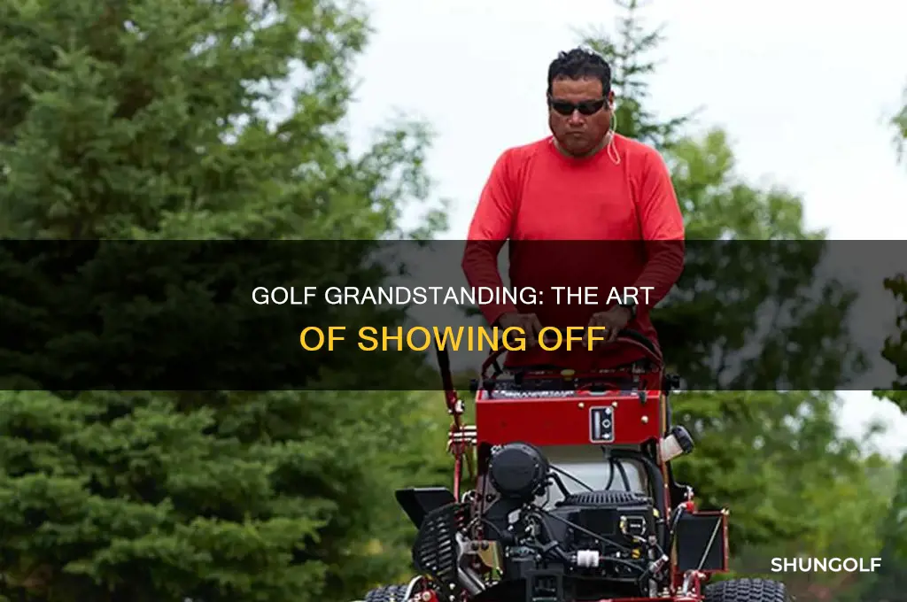 what is grandstanding in golf