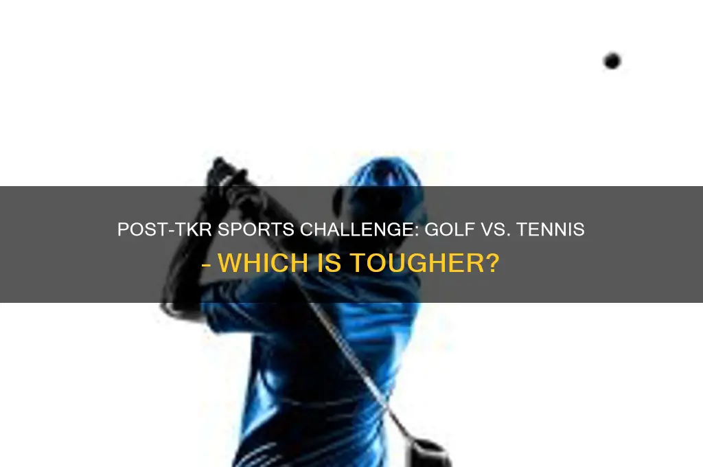 what is harder after tkr golf or tennis