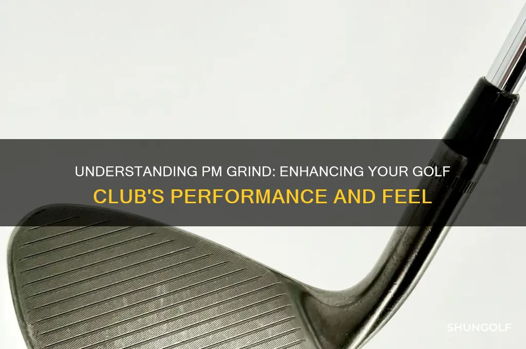 what is pm grind on golf club