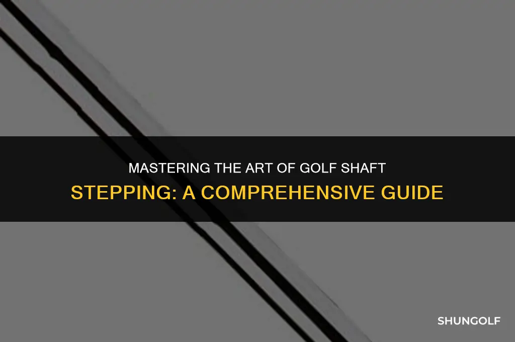 what is stepping a golf shaft