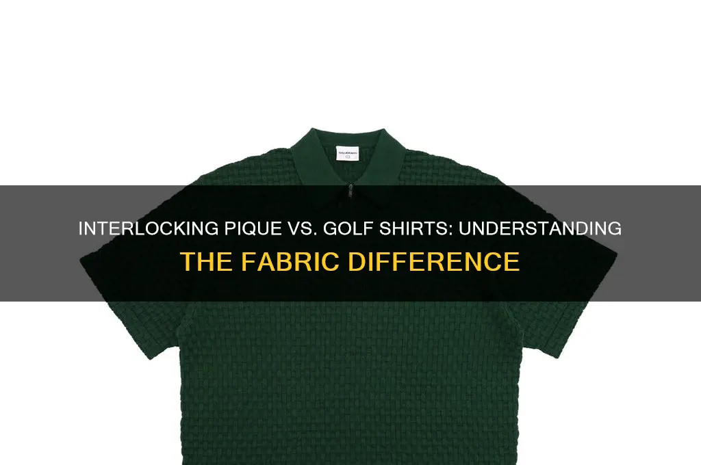 what is the difference between interlocking pique and golf shirt