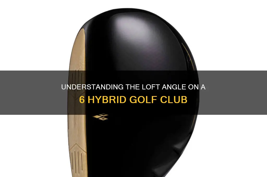 what is the loft on a 6 hybrid golf club