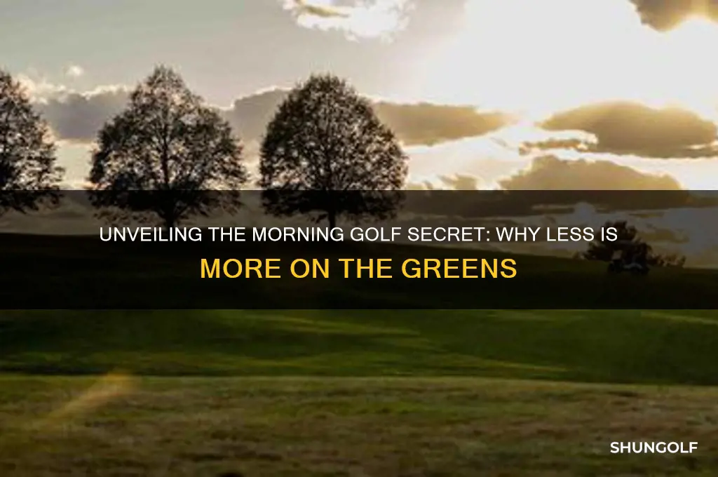 what is the secret about golf going less in mornings